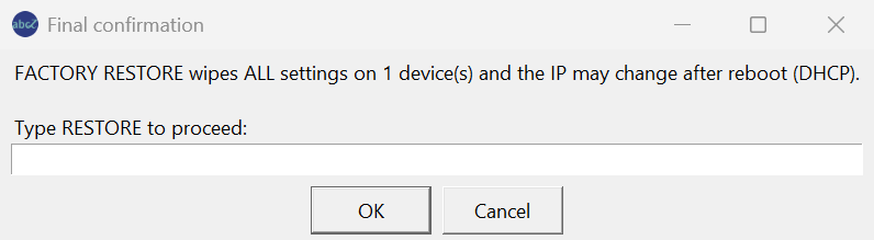 Window Final confirmation: FACTORY RESTORE wipes ALL settings on 1 device(s) and the IP may change after reboot (DHCP). Type RESTORE to proceed, an empty field, OK and Cancel.